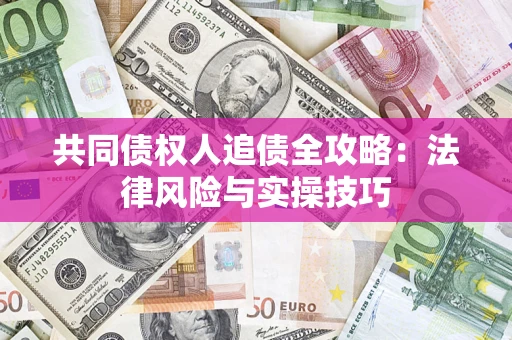 北京共同债权人追债全攻略：法律风险与实操技巧
