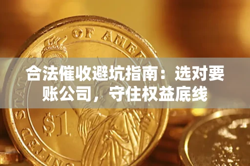 北京合法催收避坑指南：选对要账公司，守住权益底线