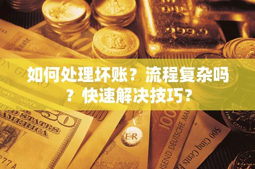 北京如何处理坏账？流程复杂吗？快速解决技巧？