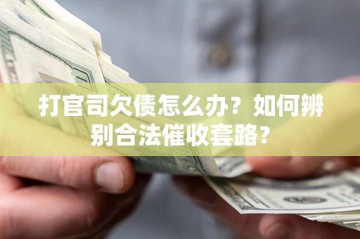 北京打官司欠债怎么办？如何辨别合法催收套路？