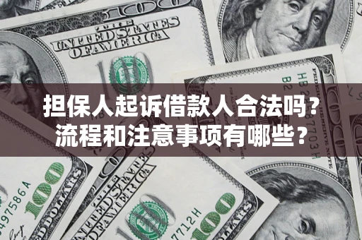 北京担保人起诉借款人合法吗？流程和注意事项有哪些？