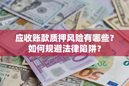 北京应收账款质押风险有哪些？如何规避法律陷阱？
