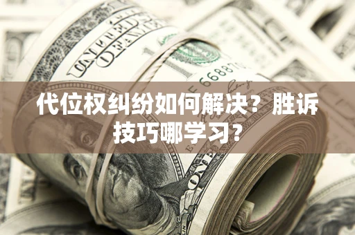 北京代位权纠纷如何解决？胜诉技巧哪学习？