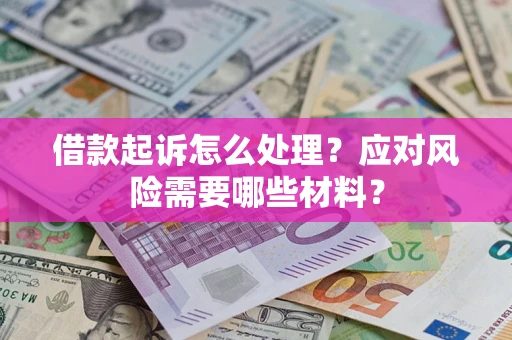 北京借款起诉怎么处理？应对风险需要哪些材料？
