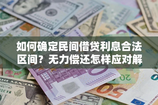 北京如何确定民间借贷利息合法区间？无力偿还怎样应对解决法门？