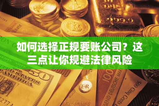 北京如何选择正规要账公司？这三点让你规避法律风险
