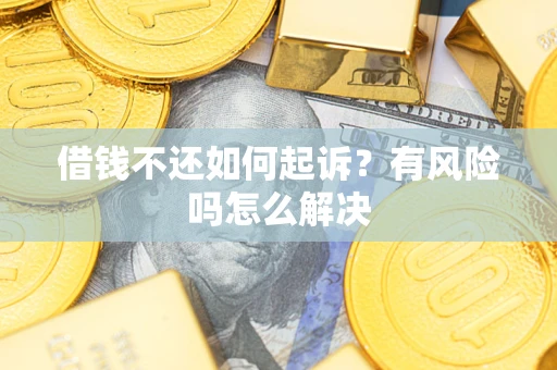 北京借钱不还如何起诉？有风险吗怎么解决