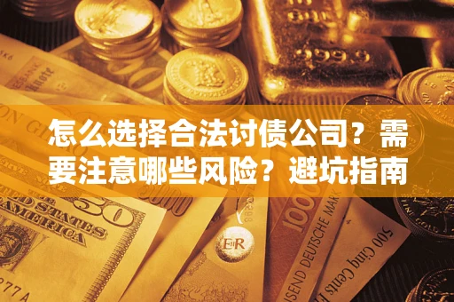 北京怎么选择合法讨债公司？需要注意哪些风险？避坑指南来了！