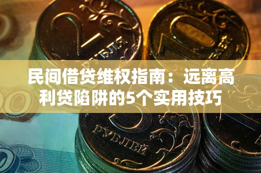 北京民间借贷维权指南：远离高利贷陷阱的5个实用技巧