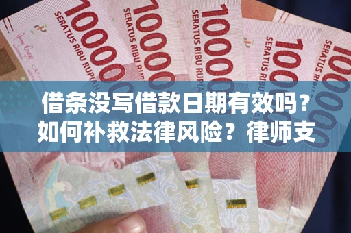北京借条没写借款日期有效吗？如何补救法律风险？律师支招