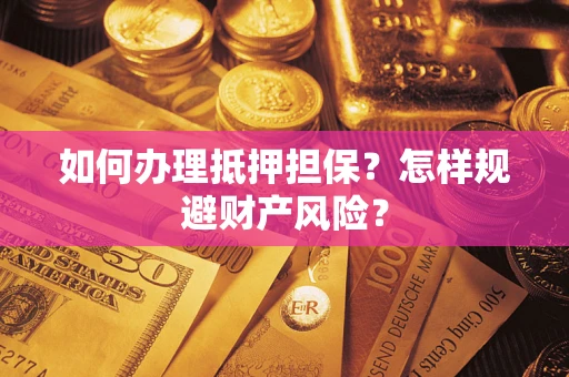 北京如何办理抵押担保？怎样规避财产风险？