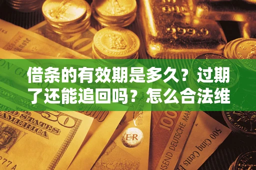 北京借条的有效期是多久？过期了还能追回吗？怎么合法维权？