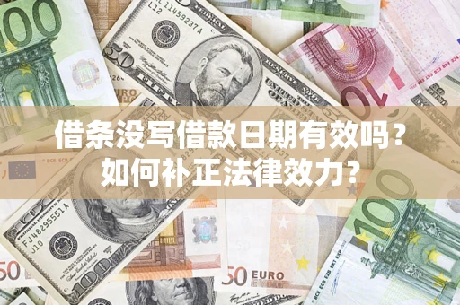 北京借条没写借款日期有效吗？如何补正法律效力？