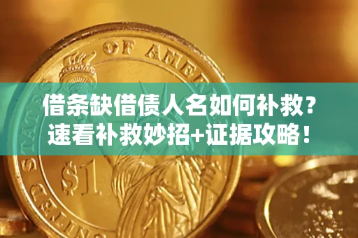 北京借条缺借债人名如何补救？速看补救妙招+证据攻略！