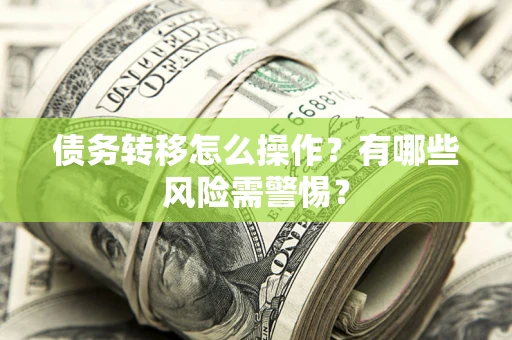 北京债务转移怎么操作？有哪些风险需警惕？