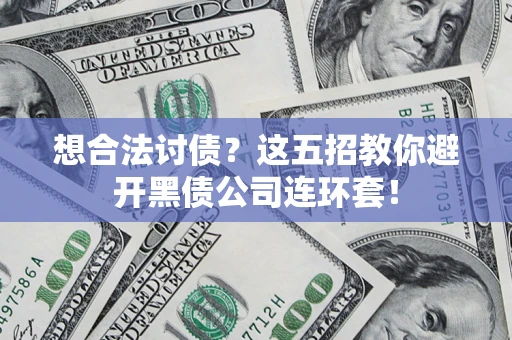 北京想合法讨债？这五招教你避开黑债公司连环套！