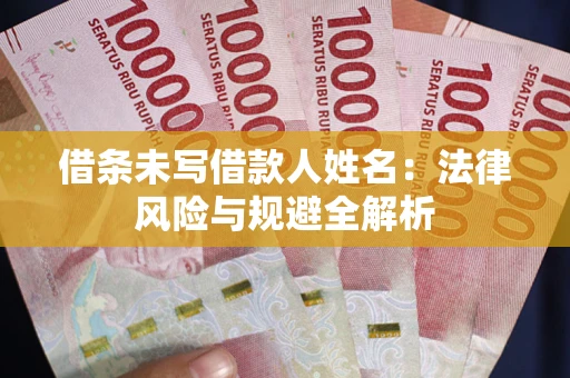 北京借条未写借款人姓名：法律风险与规避全解析