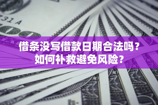 北京借条没写借款日期合法吗？如何补救避免风险？