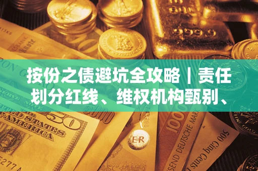北京按份之债避坑全攻略｜责任划分红线、维权机构甄别、纠纷处理全流程拆解