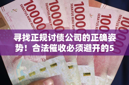 北京寻找正规讨债公司的正确姿势！合法催收必须避开的5大雷区