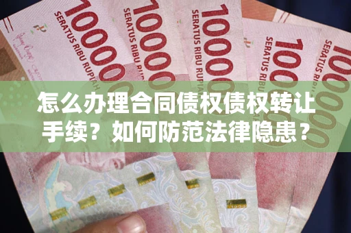 北京怎么办理合同债权债权转让手续？如何防范法律隐患？