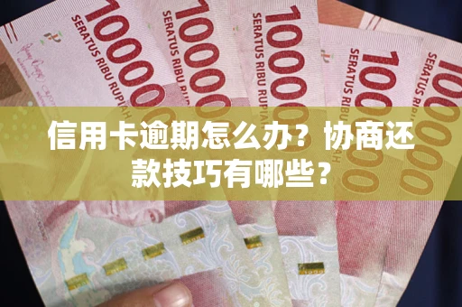 北京信用卡逾期怎么办？协商还款技巧有哪些？