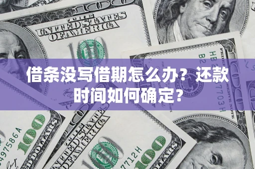 北京借条没写借期怎么办？还款时间如何确定？