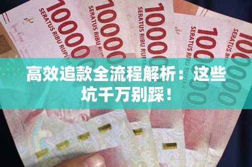北京高效追款全流程解析：这些坑千万别踩！