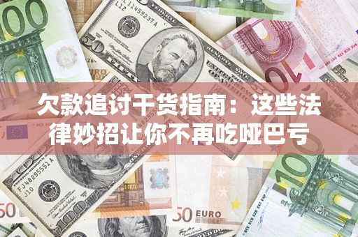 北京欠款追讨干货指南：这些法律妙招让你不再吃哑巴亏