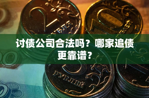 北京讨债公司合法吗？哪家追债更靠谱？