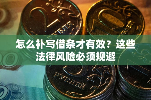 北京怎么补写借条才有效？这些法律风险必须规避