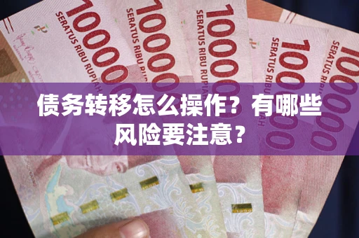 北京债务转移怎么操作？有哪些风险要注意？