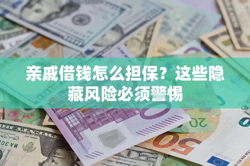 北京亲戚借钱怎么担保？这些隐藏风险必须警惕
