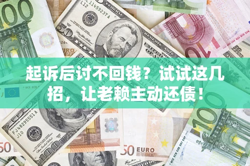 北京起诉后讨不回钱？试试这几招，让老赖主动还债！