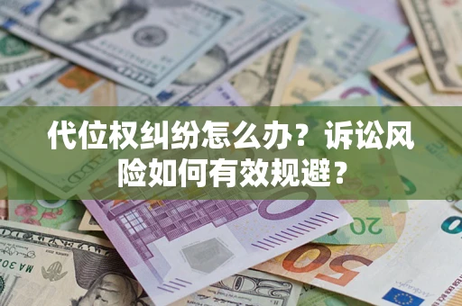 北京代位权纠纷怎么办？诉讼风险如何有效规避？