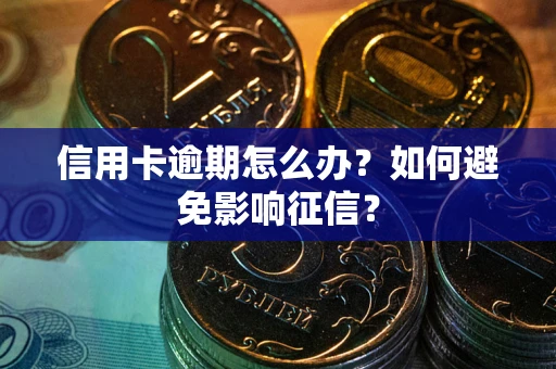 北京信用卡逾期怎么办？如何避免影响征信？