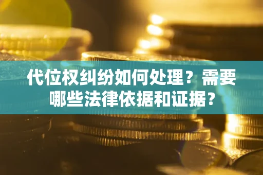 北京代位权纠纷如何处理？需要哪些法律依据和证据？