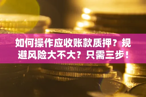 北京如何操作应收账款质押？规避风险大不大？只需三步！