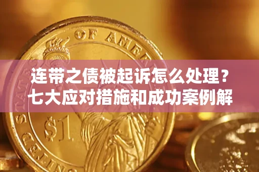 北京连带之债被起诉怎么处理？七大应对措施和成功案例解析