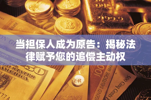 北京当担保人成为原告:揭秘法律赋予您的追偿主动权 北京当担保人成为原告:揭秘法律赋予您的追偿主动权