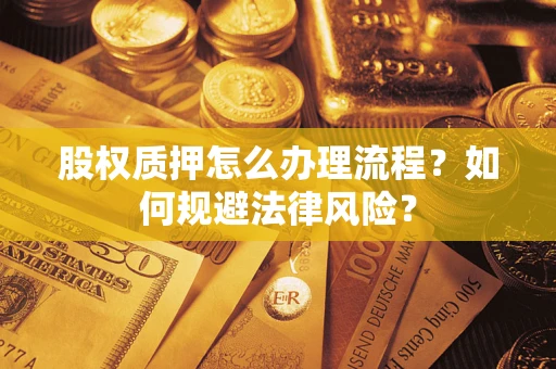 北京股权质押怎么办理流程？如何规避法律风险？