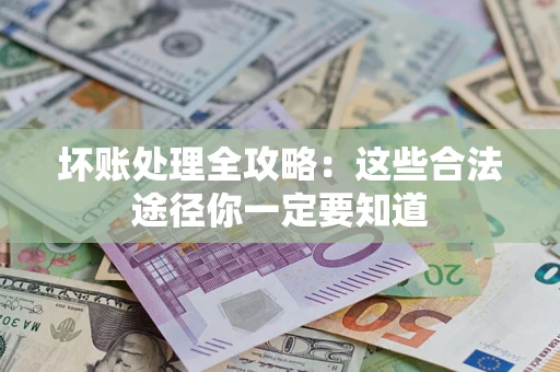 北京坏账处理全攻略：这些合法途径你一定要知道