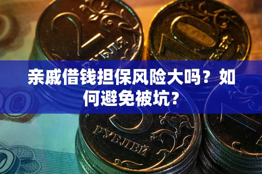 北京亲戚借钱担保风险大吗？如何避免被坑？