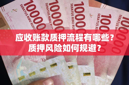 北京应收账款质押流程有哪些？质押风险如何规避？