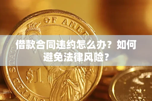 北京借款合同违约怎么办？如何避免法律风险？