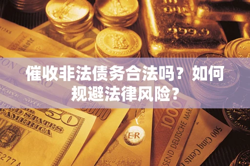 北京催收非法债务合法吗？如何规避法律风险？