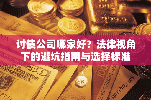 北京讨债公司哪家好？法律视角下的避坑指南与选择标准