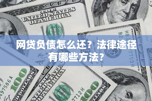 北京网贷负债怎么还？法律途径有哪些方法？