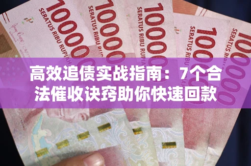 北京高效追债实战指南：7个合法催收诀窍助你快速回款