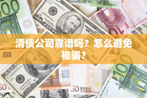 北京清债公司靠谱吗？怎么避免被骗？